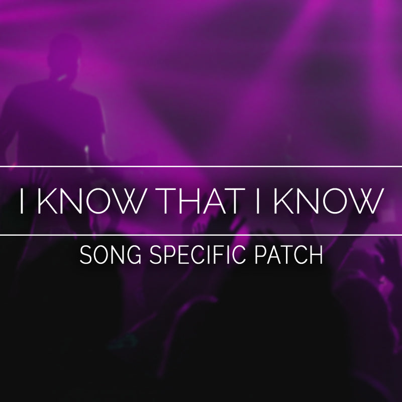 I Know That I Know - Song Specific Patch Is Now Available!