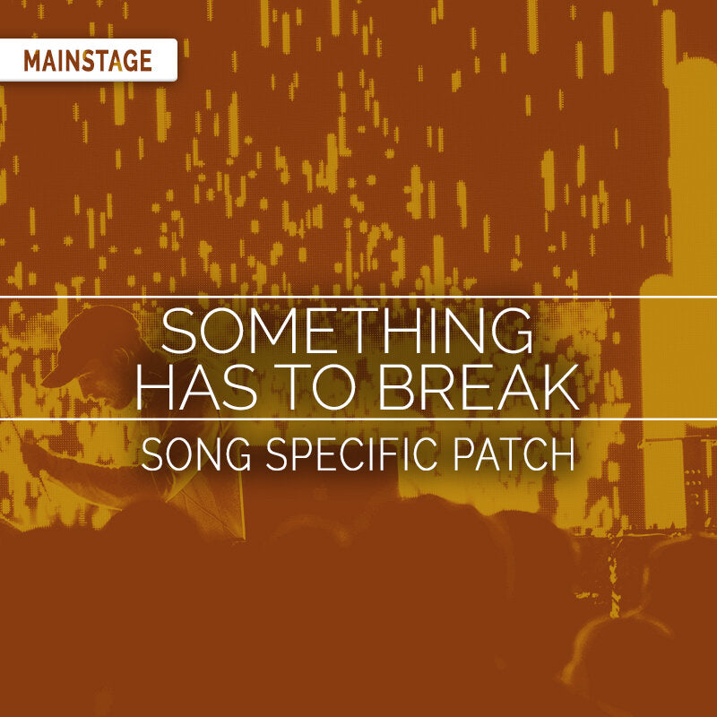 Something Has To Break Song Specific MainStage Patch Is Now Available!
